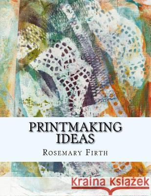 Printmaking ideas: Experimental printmaking at home Firth, Rosemary 9781977629081 Createspace Independent Publishing Platform - książka