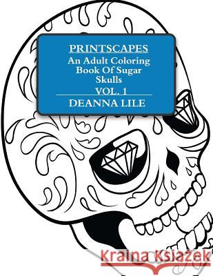 Printscapes: An Adult Coloring Book of Sugar Skulls Vol 1 Deanna Lile 9781530676286 Createspace Independent Publishing Platform - książka