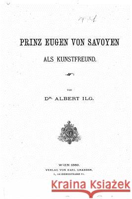 Prinz Eugen von Savoyen als Kunstfreund Ilg, Albert 9781523995844 Createspace Independent Publishing Platform - książka