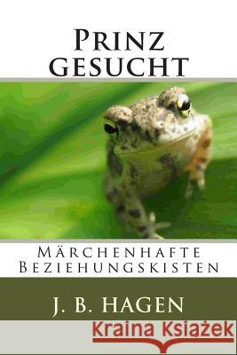 Prinz gesucht: Märchenhafte Beziehungskisten Hagen, J. B. 9781500187804 Createspace - książka