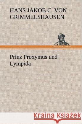 Prinz Proxymus und Lympida Grimmelshausen, Hans Jakob Christoph von 9783847250326 TREDITION CLASSICS - książka