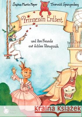 Prinzessin Erdbert: und ihre Freunde auf Schloss Uhruhguaih Meyer, Stephan Martin 9783751904018 Books on Demand - książka