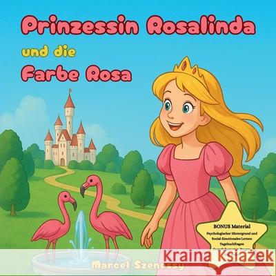 Prinzessin Rosalinda und die Farbe Rosa: Ein lebendiges M?rchen ?ber Farben, Selbstbewusstsein und Familienliebe f?r Kinder ab 3 Jahren - Abenteuer, F Marcel Szenessy 9781998333387 Booyah Books - książka