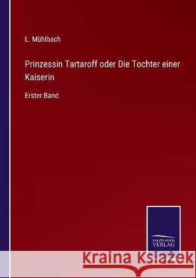 Prinzessin Tartaroff oder Die Tochter einer Kaiserin: Erster Band L Muhlbach   9783375118525 Salzwasser-Verlag - książka