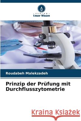 Prinzip der Pr?fung mit Durchflusszytometrie Roudabeh Malekzadeh 9786207911028 Verlag Unser Wissen - książka