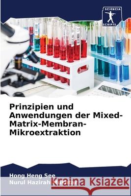 Prinzipien und Anwendungen der Mixed-Matrix-Membran-Mikroextraktion Hong Heng See, Nurul Hazirah Mukhtar 9786204062648 Sciencia Scripts - książka