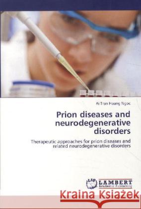 Prion diseases and neurodegenerative disorders Tran Hoang Ngoc, Ai 9783848437382 LAP Lambert Academic Publishing - książka