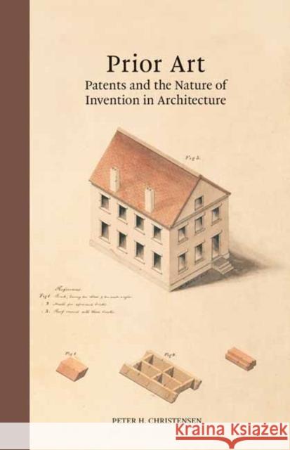 Prior Art: Patents and the Nature of Invention in Architecture Peter H. Christensen 9780262048958 MIT Press Ltd - książka