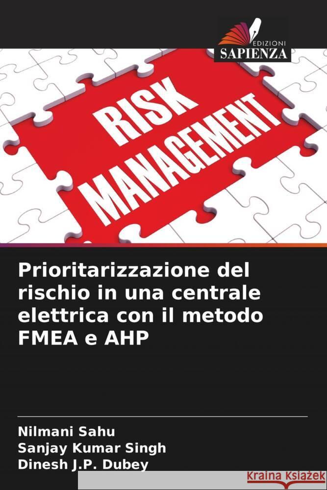 Prioritarizzazione del rischio in una centrale elettrica con il metodo FMEA e AHP Sahu, Nilmani, Singh, Sanjay Kumar, Dubey, Dinesh J.P. 9786206187868 Edizioni Sapienza - książka