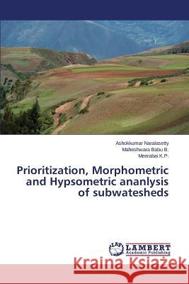 Prioritization, Morphometric and Hypsometric ananlysis of subwatesheds Naralasetty Ashokkumar                   B. Maheshwara Babu                       K. P. Meerabai 9783659583407 LAP Lambert Academic Publishing - książka