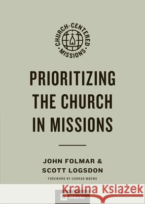 Prioritizing the Church in Missions John Folmar, Scott Logsdon, Jonathan Leeman 9798874902308 Crossway Books - książka