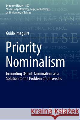 Priority Nominalism: Grounding Ostrich Nominalism as a Solution to the Problem of Universals Imaguire, Guido 9783030069520 Springer - książka