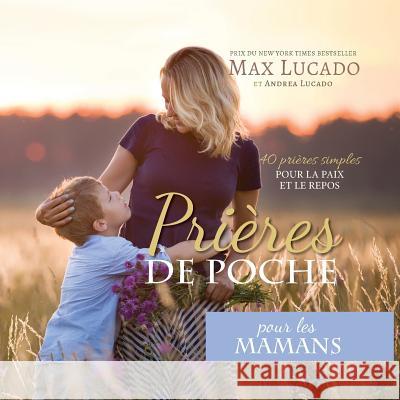 Prières de Poche pour les Mamans: 40 prières simples pour la paix et le repos Lucado, Max 9781634740647 Icharacter Limited - książka