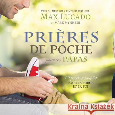Prières de Poche pour les Papas: 40 prières simples pour la force et la foi Lucado, Max 9781634740630 Icharacter Limited - książka