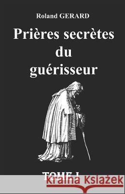Prières secrètes du guérisseur: Tome I Roland Gerard 9781099133466 Independently Published - książka