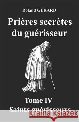 Prières secrètes du guérisseur: Tome IV Saints guérisseurs Roland Gerard 9781686147647 Independently Published - książka