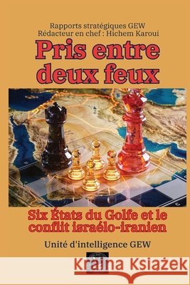 Pris entre deux feux: Six ?tats du Golfe et le conflit isra?lo-iranien Unit? d'Intelligence Gew Hichem Karoui 9781787956568 Global East-West (London) - książka