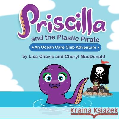 Priscilla and The Plastic Pirate: An Ocean Care Club Adventure Cheryl MacDonald Lisa Chavis 9780984132034 Wander Press - książka