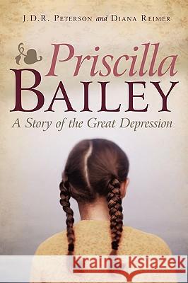 Priscilla Bailey: A Story of the Great Depression Peterson, J. D. R. 9781440139277 iUniverse.com - książka