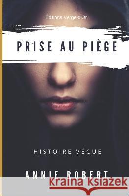 Prise au piège: Histoire vécue Annie Robert 9782924818053 Banq - książka