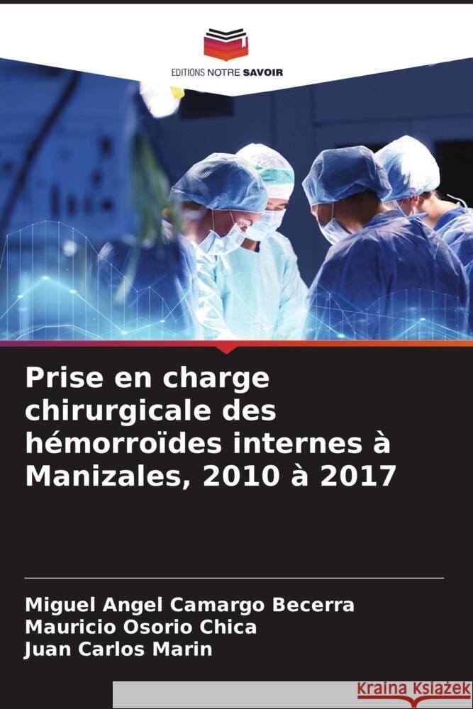 Prise en charge chirurgicale des hémorroïdes internes à Manizales, 2010 à 2017 Camargo Becerra, Miguel Angel, Osorio Chica, Mauricio, Carlos Marin, Juan 9786206324591 Editions Notre Savoir - książka