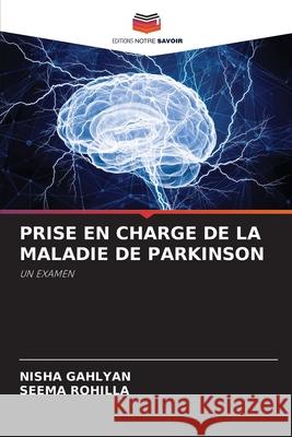 PRISE EN CHARGE DE LA MALADIE DE PARKINSON GAHLYAN, NISHA, Rohilla, Seema 9786202002578 Editions Notre Savoir - książka