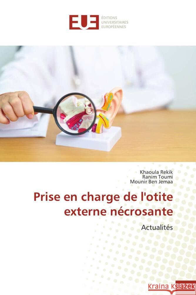 Prise en charge de l'otite externe n?crosante Khaoula Rekik Ranim Toumi Mounir Be 9786206723080 Editions Universitaires Europeennes - książka