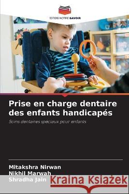 Prise en charge dentaire des enfants handicap?s Mitakshra Nirwan Nikhil Marwah Shradha Jain 9786205613764 Editions Notre Savoir - książka