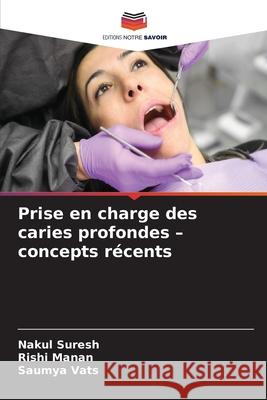 Prise en charge des caries profondes - concepts récents SURESH, NAKUL, Manan, Rishi, VATS, SAUMYA 9786208880620 Editions Notre Savoir - książka