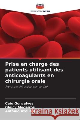 Prise en charge des patients utilisant des anticoagulants en chirurgie orale Gonçalves, Caio, Medeiros, Gleicy, Azoubel, Antônio 9786208802066 Editions Notre Savoir - książka