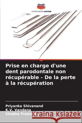 Prise en charge d'une dent parodontale non récupérable - De la perte à la récupération Shivanand, Priyanka, Vandana, K.V., Prakash, Shobha 9786208779481 Editions Notre Savoir - książka
