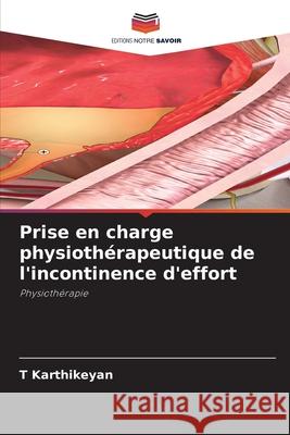 Prise en charge physioth?rapeutique de l'incontinence d'effort T. Karthikeyan 9786207604708 Editions Notre Savoir - książka