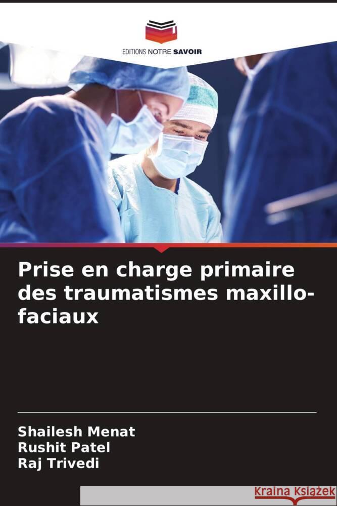 Prise en charge primaire des traumatismes maxillo-faciaux Menat, Shailesh, Patel, Rushit, Trivedi, Raj 9786206292036 Editions Notre Savoir - książka