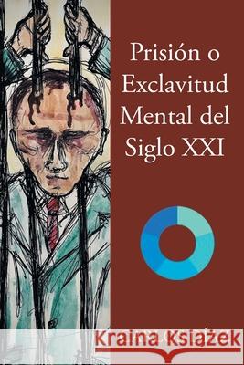 Prisión o Exclavitud Mental del Siglo XXI Carlos Díaz 9781643347875 Page Publishing, Inc. - książka