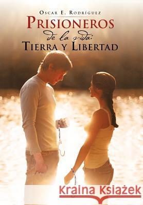 Prisioneros de La Vida: Tierra y Libertad Rodr Guez, Oscar E. 9781463334369 Palibrio - książka