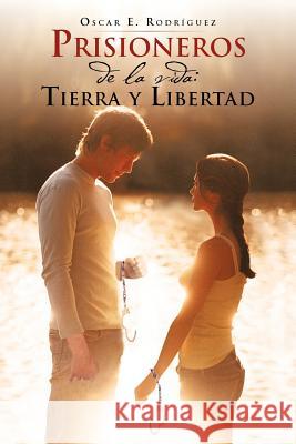 Prisioneros de La Vida: Tierra y Libertad Rodr Guez, Oscar E. 9781463334383 Palibrio - książka