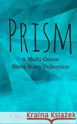 Prism: A Multi-Genre Short Story Collection F. Michael Rodriguez 9781985850620 Createspace Independent Publishing Platform - książka