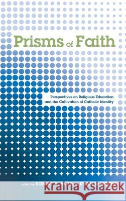 Prisms of Faith: Perspectives on Religious Education and the Cultivation of Catholic Identity Robert E Alvis (St Meinrad Seminary & School of Theology), Ryan Lamothe (Saint Meinrad School of Theology, USA) 9781498229920 Pickwick Publications - książka