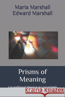 Prisms of Meaning: Unconditional Meaning in Unavoidable Suffering Edward Marshall Maria Marshall 9781091476424 Independently Published - książka