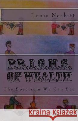 P.R.I.S.M.S. of Wealth: The Spectrum We Can See Louis Nesbitt Daniela Lopez Garcia 9781548763305 Createspace Independent Publishing Platform - książka