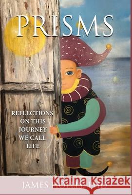 Prisms: Reflections on This Journey We Call Life James Hollis 9781630519308 Chiron Publications - książka