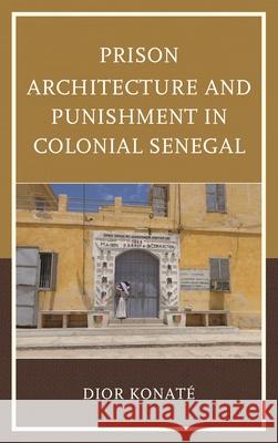 Prison Architecture and Punishment in Colonial Senegal Konate Dior 9781498560146 Lexington Books - książka