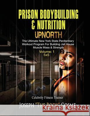 PRISON BodyBuilding & Nutrition: UPNORTH: Upnorth: The New York State Penitentiary Workout Program for Building Jail House Muscle Mass & Strength Cosme, Joseph 9781539810469 Createspace Independent Publishing Platform - książka
