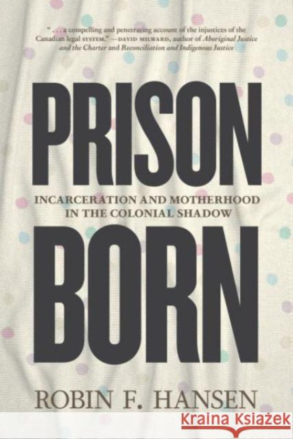 Prison Born: Incarceration and Motherhood in the Colonial Shadow Robin F Hansen 9781779400079 University of Regina Press - książka