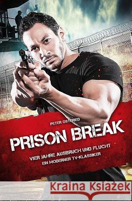 Prison Break - Vier Jahre Ausbruch und Flucht: Ein moderner TV-Klassiker Osteried, Peter 9781530671977 Createspace Independent Publishing Platform - książka