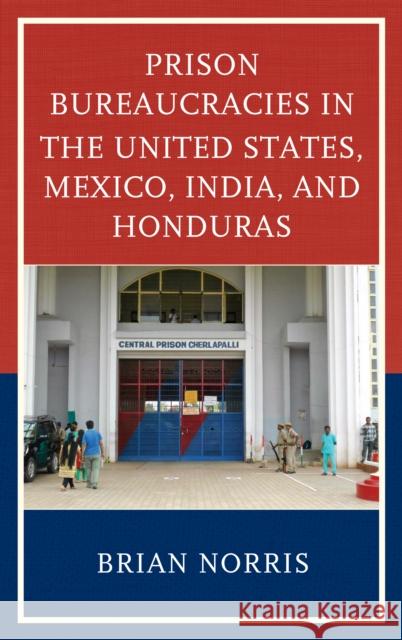 Prison Bureaucracies in the United States, Mexico, India, and Honduras Brian Norris 9781498532341 Lexington Books - książka