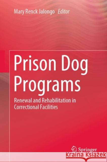 Prison Dog Programs: Renewal and Rehabilitation in Correctional Facilities Jalongo, Mary Renck 9783030256173 Springer - książka