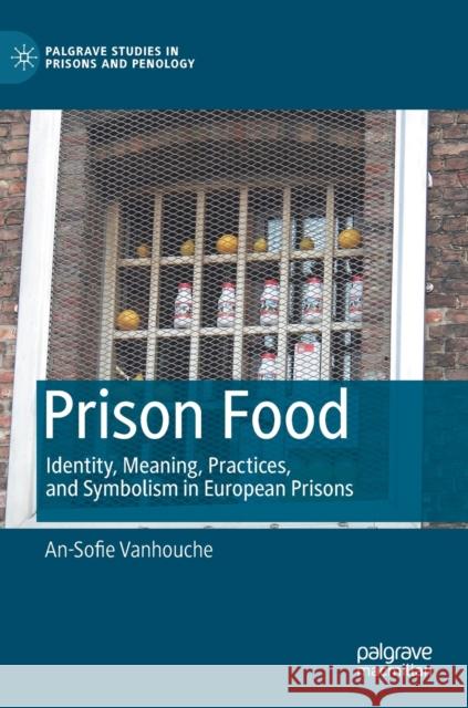 Prison Food: Identity, Meaning, Practices, and Symbolism in European Prisons Vanhouche, An-Sofie 9783030961244 Springer International Publishing - książka