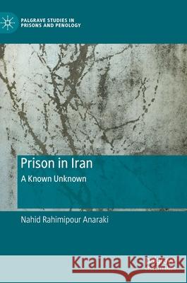 Prison in Iran: A Known Unknown Nahid Anaraki 9783030571689 Palgrave MacMillan - książka