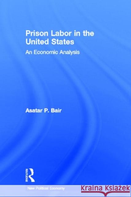 Prison Labor in the United States : An Economic Analysis Asatar Bair   9780415541992 Routledge - książka